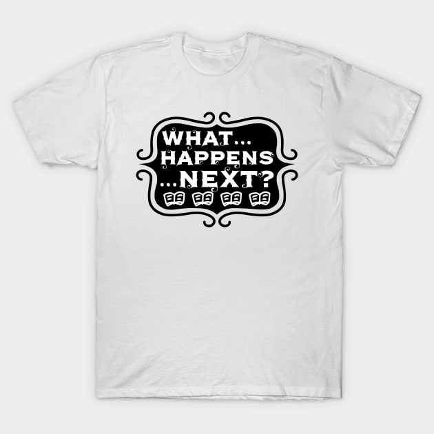 What ... Happens ... Next? - Vintage Reading and Writing Typography T-Shirt by TypoSomething